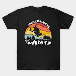 Underestimate Me That'll Be Fun Witch Halloween Gift T-Shirt